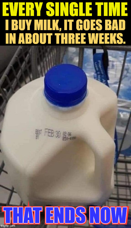 Science | EVERY SINGLE TIME; I BUY MILK, IT GOES BAD
IN ABOUT THREE WEEKS. DJ Anomalous; THAT ENDS NOW; THAT ENDS NOW | image tagged in got milk,bad,no more,forever,delicious,problem solved | made w/ Imgflip meme maker