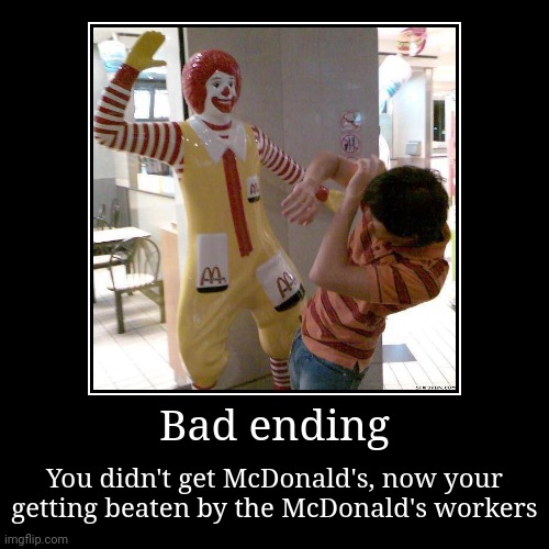 Bad ending | You didn't get McDonald's, now your getting beaten by the McDonald's workers | image tagged in funny,demotivationals | made w/ Imgflip demotivational maker