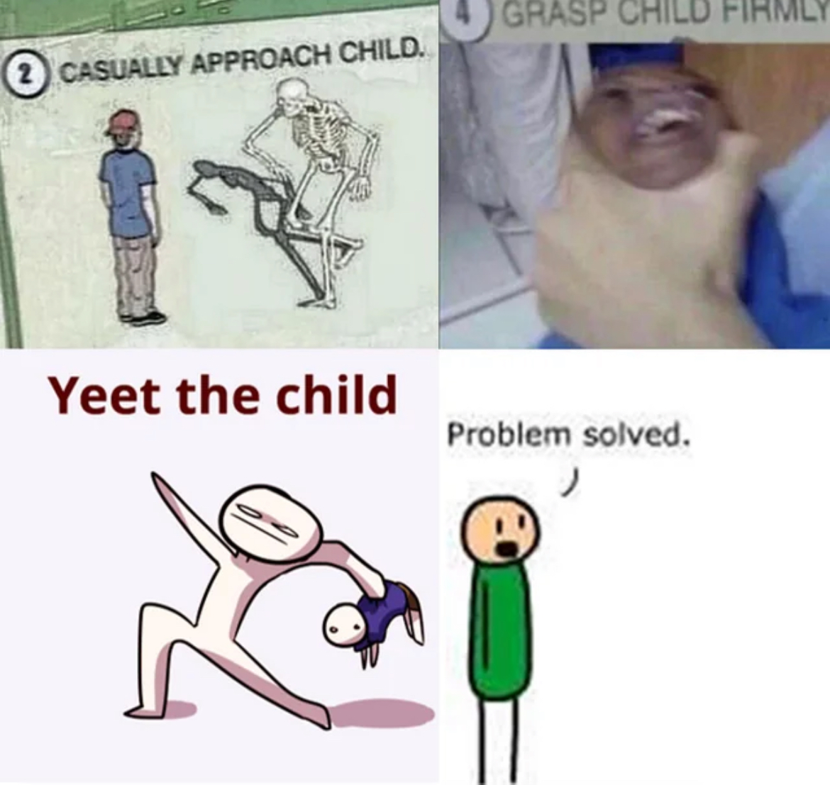 Approach child, grasp child, yeet child, problem solved. Blank Meme Template