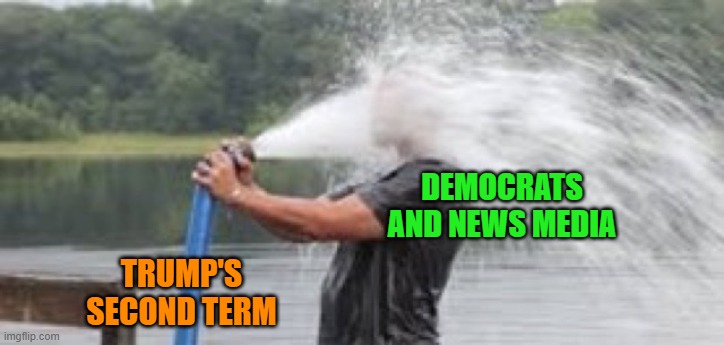 Drinking from a Firehose | DEMOCRATS AND NEWS MEDIA; TRUMP'S SECOND TERM | image tagged in drink from firehose,donald trump,trump administration,democrats,news media | made w/ Imgflip meme maker