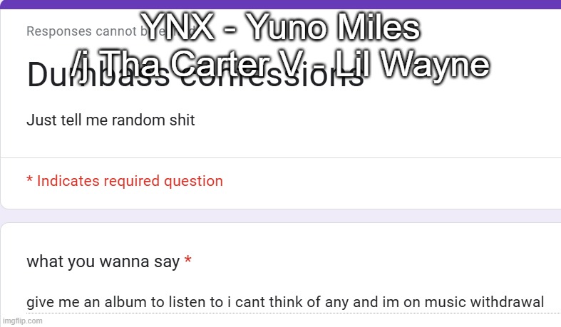 YNX - Yuno Miles
/j Tha Carter V - Lil Wayne | made w/ Imgflip meme maker