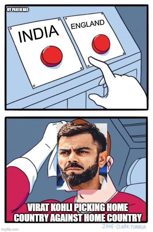 #viratkohli choosing team to play | BY PARTH RAI; ENGLAND; INDIA; VIRAT KOHLI PICKING HOME COUNTRY AGAINST HOME COUNTRY | image tagged in memes,two buttons | made w/ Imgflip meme maker