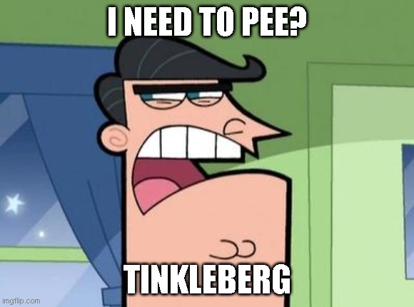 Dinkleberg | I NEED TO PEE? TINKLEBERG | image tagged in dinkleberg | made w/ Imgflip meme maker