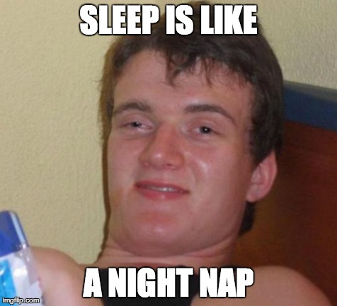 10 Guy | SLEEP IS LIKE A NIGHT NAP | image tagged in memes,10 guy | made w/ Imgflip meme maker