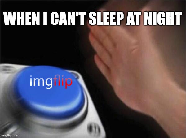 If I can't sleep, might as well get my creative juices flowing | WHEN I CAN'T SLEEP AT NIGHT | image tagged in memes,blank nut button,imgflip,no sleep,can't sleep,lol | made w/ Imgflip meme maker