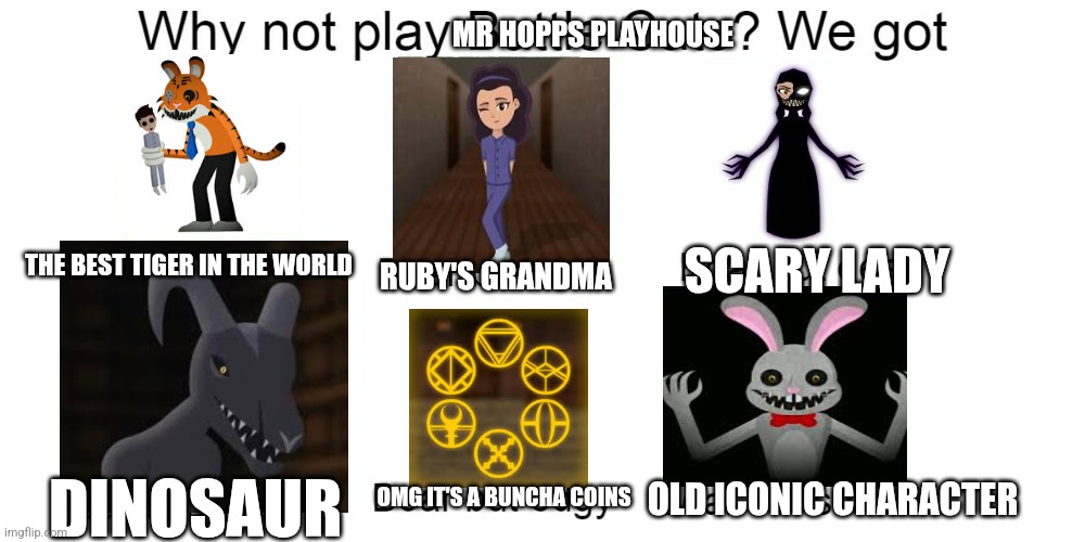 MR HOPPS PLAYHOUSE; THE BEST TIGER IN THE WORLD; SCARY LADY; RUBY'S GRANDMA; OMG IT'S A BUNCHA COINS; DINOSAUR; OLD ICONIC CHARACTER | made w/ Imgflip meme maker