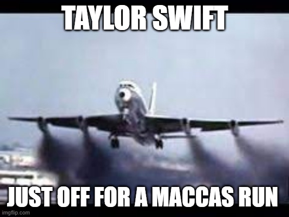 TAYLOR SWIFT; JUST OFF FOR A MACCAS RUN | made w/ Imgflip meme maker