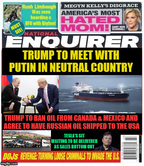 National Enquirer Trump to meet with Putin for oil import deal | image tagged in trump bans oil imports form canada mexico,trumps plans will cause a depresion,national enquirer trump to meet with putin for oil | made w/ Imgflip meme maker