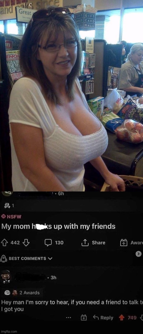 Friend | image tagged in milf at the grocery store,friends,mom,hook | made w/ Imgflip meme maker