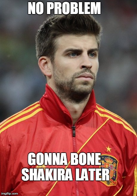 NO PROBLEM GONNA BONE SHAKIRA LATER | made w/ Imgflip meme maker