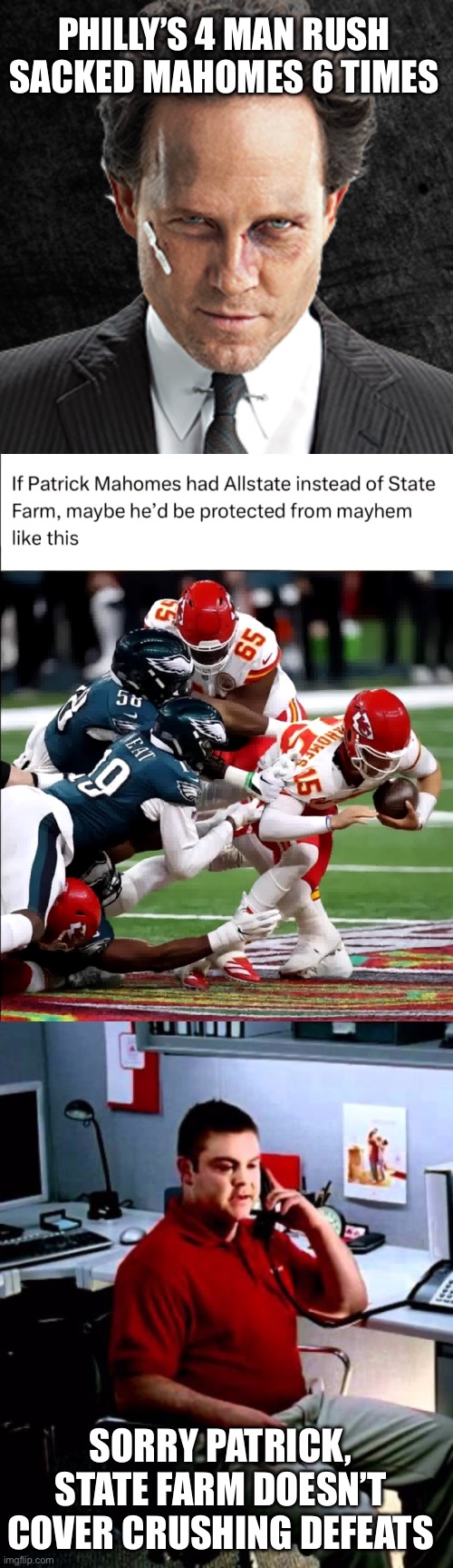 Wiil Mahomes switch to endorsing Allstate? | PHILLY’S 4 MAN RUSH SACKED MAHOMES 6 TIMES; SORRY PATRICK, STATE FARM DOESN’T COVER CRUSHING DEFEATS | image tagged in mayhem,jake from state farm,philly,6 sacks,mahomes,allstate | made w/ Imgflip meme maker