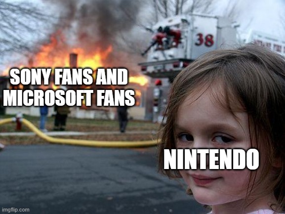 Disaster Girl | SONY FANS AND MICROSOFT FANS; NINTENDO | image tagged in memes,disaster girl | made w/ Imgflip meme maker