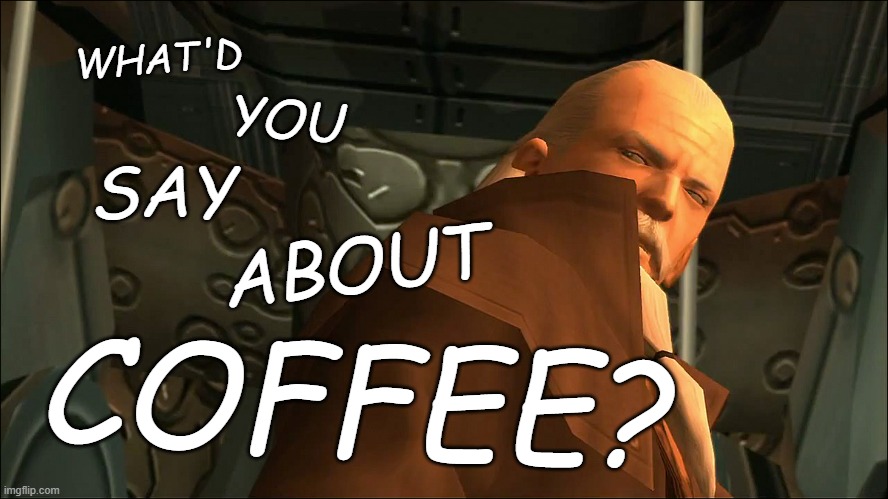 Taking it back Ocelot | WHAT'D COFFEE? YOU SAY ABOUT | image tagged in taking it back ocelot | made w/ Imgflip meme maker