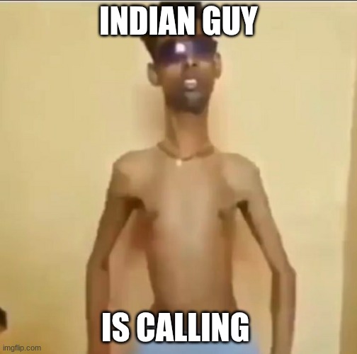 indian guy | INDIAN GUY; IS CALLING | image tagged in skinny indian guy | made w/ Imgflip meme maker