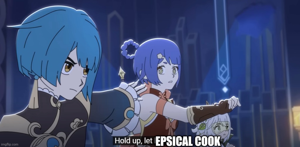 Hold up, let her cook (Domain 404)(Genshin impact) | EPSICAL COOK | image tagged in hold up let her cook domain 404 genshin impact | made w/ Imgflip meme maker