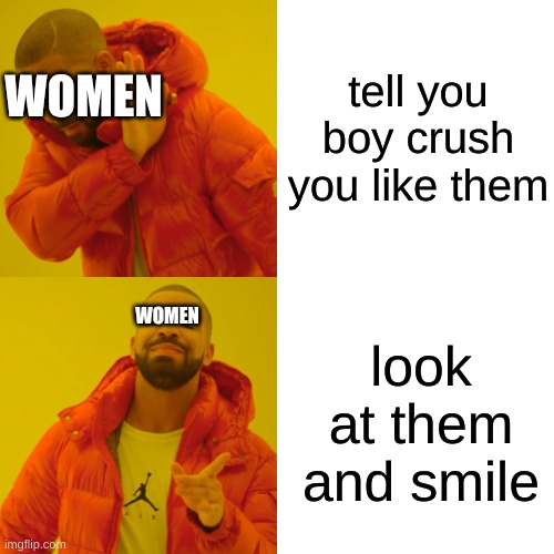 Drake Hotline Bling | tell you boy crush you like them; WOMEN; WOMEN; look at them and smile | image tagged in memes,drake hotline bling | made w/ Imgflip meme maker