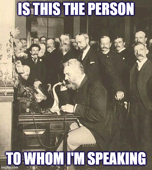 Second Call | IS THIS THE PERSON; TO WHOM I'M SPEAKING | image tagged in alexander graham bell | made w/ Imgflip meme maker