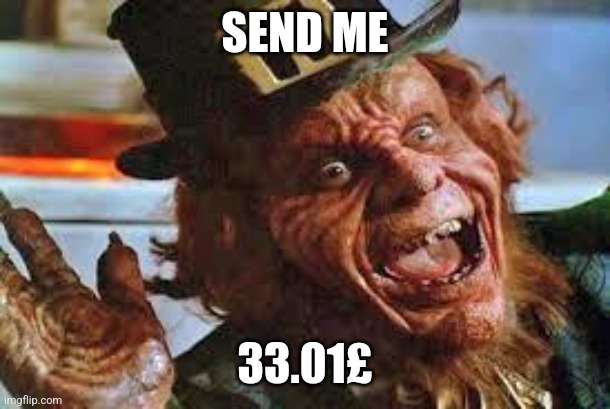 evil laughing Leprechaun | SEND ME; 33.01£ | image tagged in evil laughing leprechaun | made w/ Imgflip meme maker