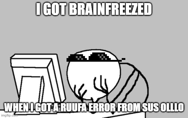 Watching SUS OlllO in a nutshell | I GOT BRAINFREEZED; WHEN I GOT A RUUFA ERROR FROM SUS OLLLO | image tagged in memes,computer guy facepalm | made w/ Imgflip meme maker