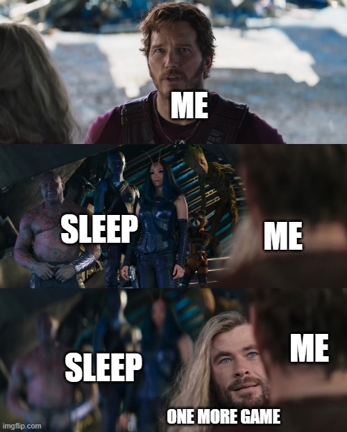 Thor Love and Thunder | ME; SLEEP; ME; ME; SLEEP; ONE MORE GAME | image tagged in thor love and thunder | made w/ Imgflip meme maker