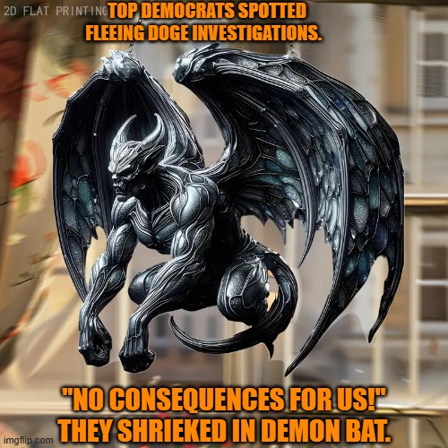 Well you CAN run; but this time, you can't hide. | TOP DEMOCRATS SPOTTED FLEEING DOGE INVESTIGATIONS. "NO CONSEQUENCES FOR US!" THEY SHRIEKED IN DEMON BAT. | image tagged in yep | made w/ Imgflip meme maker