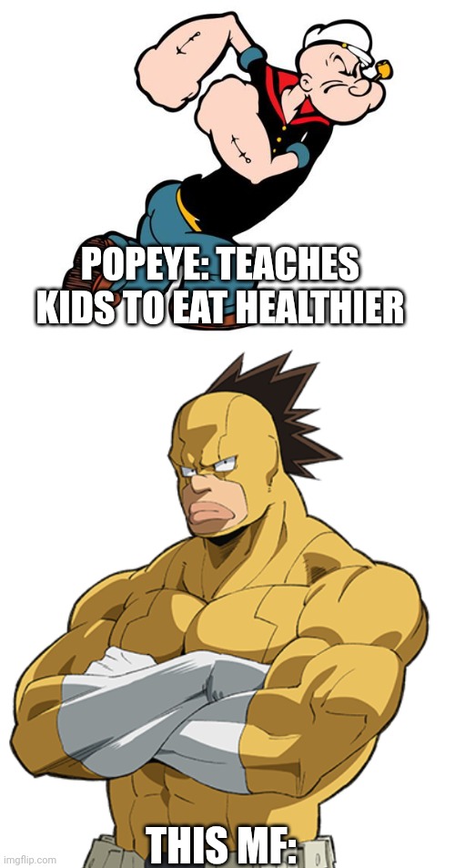 POPEYE: TEACHES KIDS TO EAT HEALTHIER; THIS MF: | image tagged in popeye,mha | made w/ Imgflip meme maker