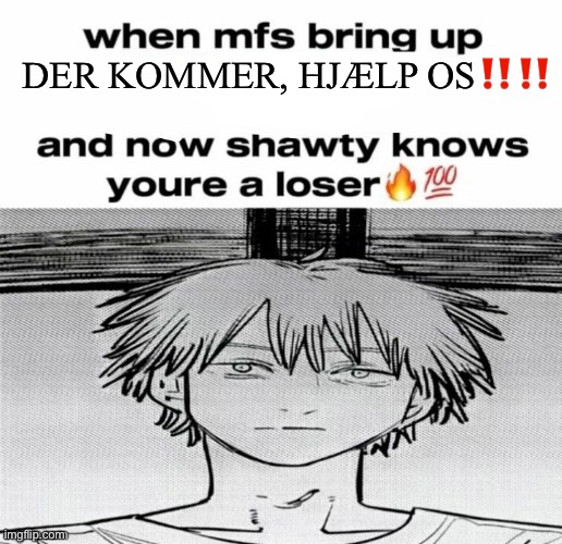 G&B posting | DER KOMMER, HJÆLP OS‼️‼️ | image tagged in denji know's you're a loser | made w/ Imgflip meme maker