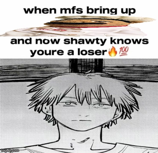 Denji know's you're a loser | image tagged in denji know's you're a loser | made w/ Imgflip meme maker