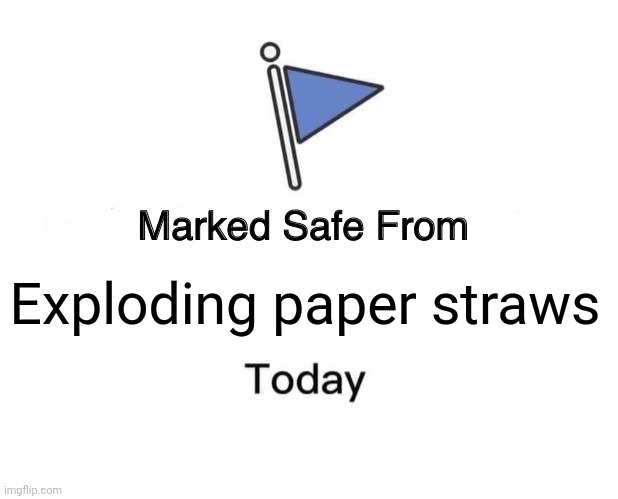 Marked Safe From | Exploding paper straws | image tagged in memes,marked safe from | made w/ Imgflip meme maker