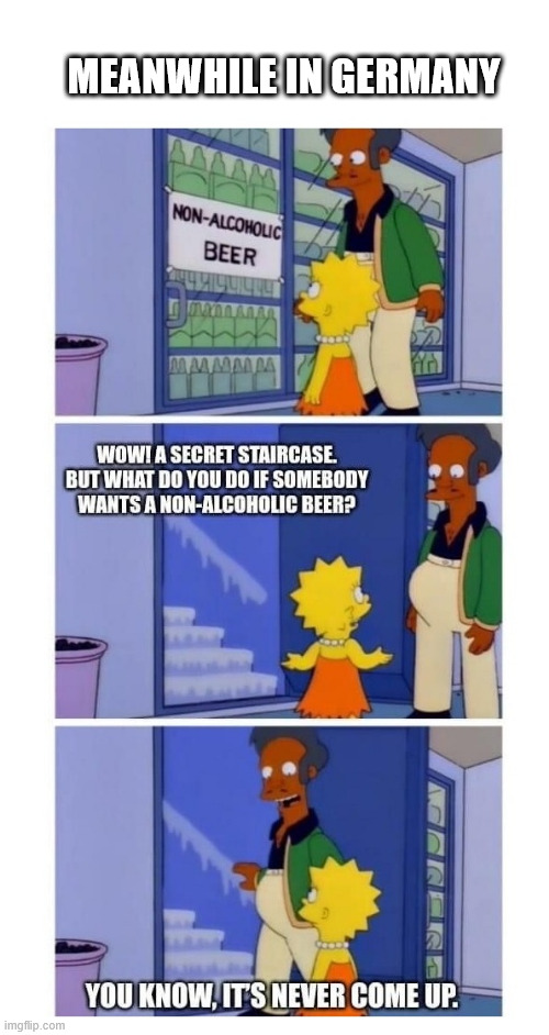 German stores be like | MEANWHILE IN GERMANY | image tagged in bier,beer,the simpsons,climbing,lattice climbing,sports | made w/ Imgflip meme maker