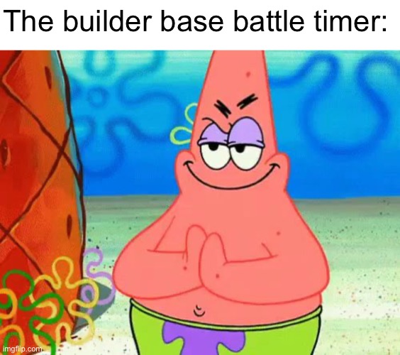 Mornin chat | The builder base battle timer: | image tagged in memes,blank transparent square,patrick mischief | made w/ Imgflip meme maker