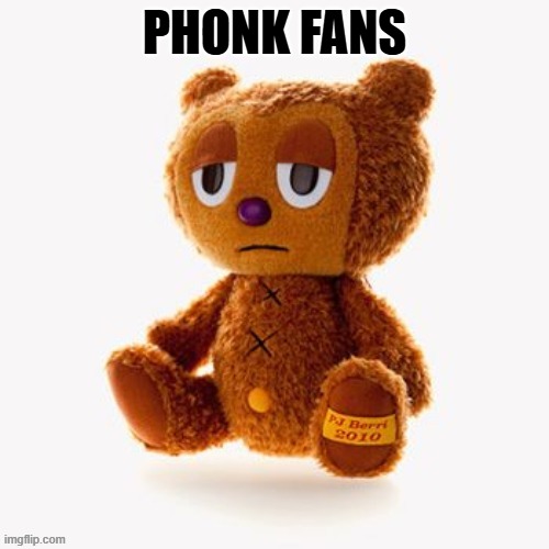 Pj plush | PHONK FANS | image tagged in pj plush | made w/ Imgflip meme maker