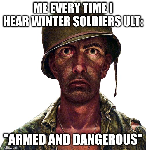 Gives me PTSD | ME EVERY TIME I HEAR WINTER SOLDIERS ULT:; "ARMED AND DANGEROUS" | image tagged in thousand yard stare | made w/ Imgflip meme maker