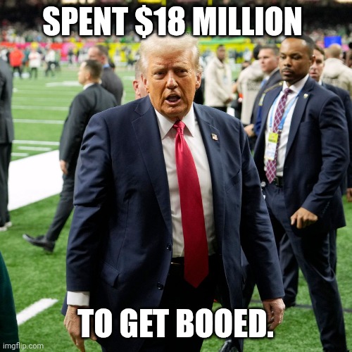 I found some wasteful spending. | SPENT $18 MILLION; TO GET BOOED. | image tagged in donald trump is an idiot | made w/ Imgflip meme maker