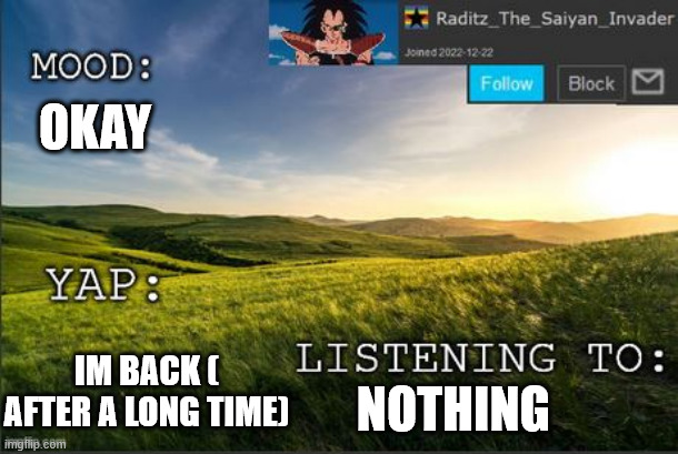 temp raditz | OKAY; NOTHING; IM BACK ( AFTER A LONG TIME) | image tagged in temp raditz | made w/ Imgflip meme maker