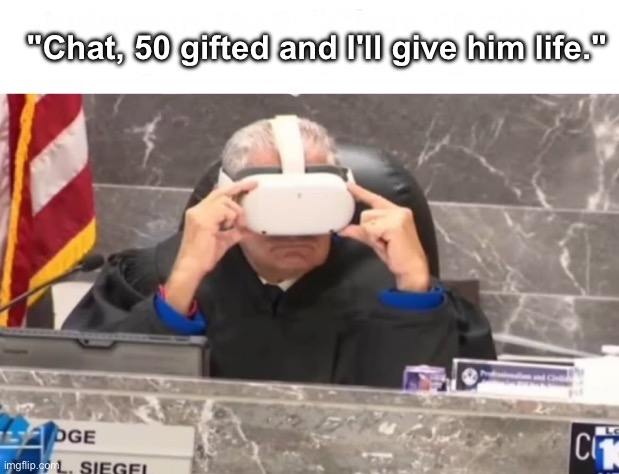 Judge Live Streams | "Chat, 50 gifted and I'll give him life." | image tagged in vr,chat | made w/ Imgflip meme maker