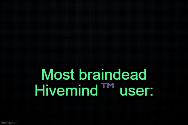 . | Most braindead Hivemind™️user: | image tagged in the black | made w/ Imgflip meme maker