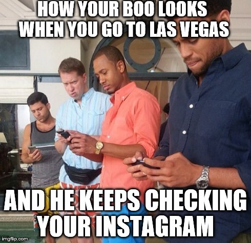 HOW YOUR BOO LOOKS WHEN YOU GO TO LAS VEGAS AND HE KEEPS CHECKING YOUR INSTAGRAM | made w/ Imgflip meme maker