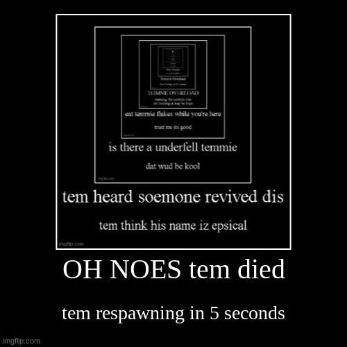 OH NOES tem died | tem respawning in 5 seconds | image tagged in funny,demotivationals | made w/ Imgflip demotivational maker