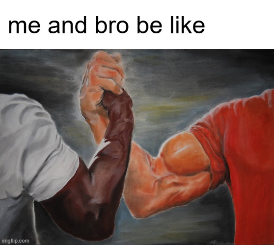 wew | me and bro be like | image tagged in memes,epic handshake | made w/ Imgflip meme maker