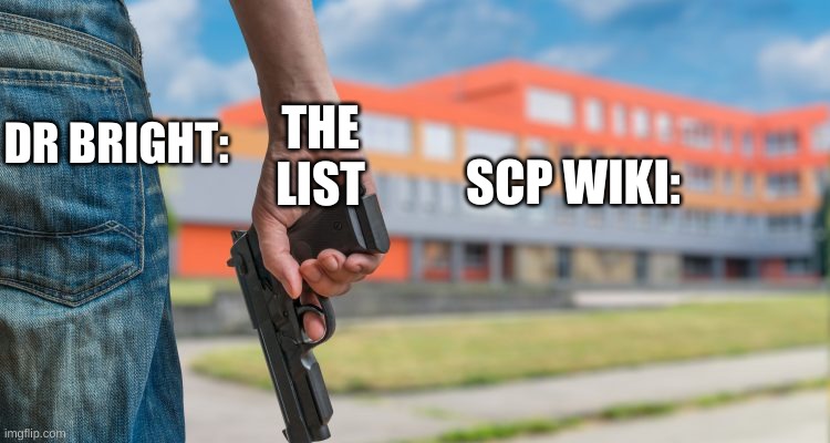 School shooting | THE LIST; SCP WIKI:; DR BRIGHT: | image tagged in school shooting,weewoo | made w/ Imgflip meme maker