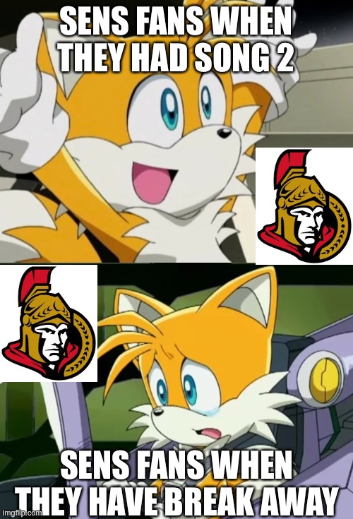 No playoff hockey for the Ottawa Senators (Rubbishbins) | SENS FANS WHEN THEY HAD SONG 2; SENS FANS WHEN THEY HAVE BREAK AWAY | image tagged in tails happy vs sad,ottawa senators,trash,rubbish,bring back song 2 | made w/ Imgflip meme maker