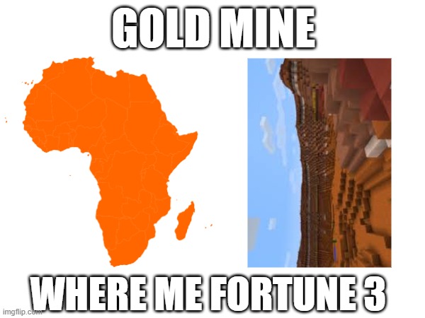 HISTORY | GOLD MINE; WHERE ME FORTUNE 3 | made w/ Imgflip meme maker