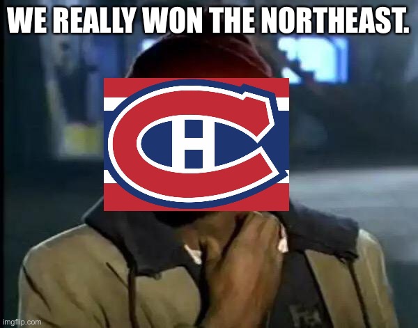 Lol. | WE REALLY WON THE NORTHEAST. | image tagged in y'all got any more of that,montreal canadiens,wow,quebec,nhl | made w/ Imgflip meme maker