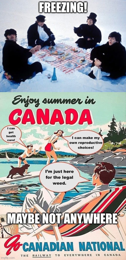 FREEZING! MAYBE NOT ANYWHERE | image tagged in canadian picnic,enjoy summer in canada | made w/ Imgflip meme maker