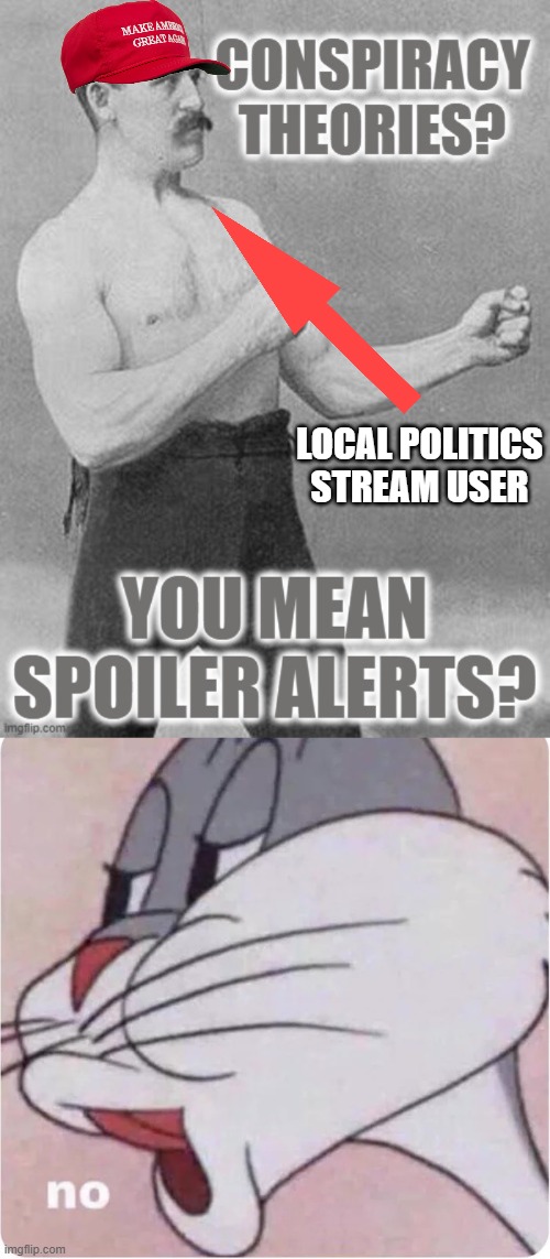 LOCAL POLITICS STREAM USER | image tagged in bugs bunny no,conspiracy theory,idiot,politics stream | made w/ Imgflip meme maker