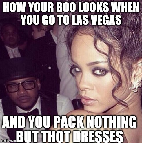 HOW YOUR BOO LOOKS WHEN YOU GO TO LAS VEGAS  AND YOU PACK NOTHING BUT THOT DRESSES | made w/ Imgflip meme maker