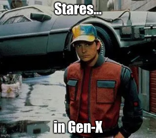 Stares in Gen-X | Stares... in Gen-X | image tagged in back to the future | made w/ Imgflip meme maker