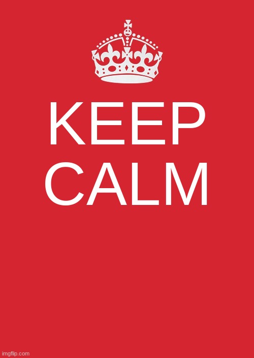 Keep Calm And Carry On Red Meme | KEEP CALM | image tagged in memes,keep calm and carry on red | made w/ Imgflip meme maker