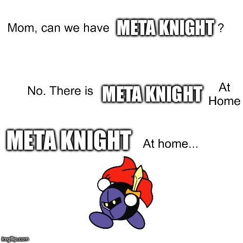 Original design looks like a kid playing sword fight with his dad :P | META KNIGHT; META KNIGHT; META KNIGHT | image tagged in mom can we have | made w/ Imgflip meme maker